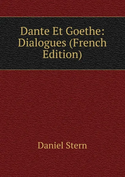 Обложка книги Dante Et Goethe: Dialogues (French Edition), Daniel Stern