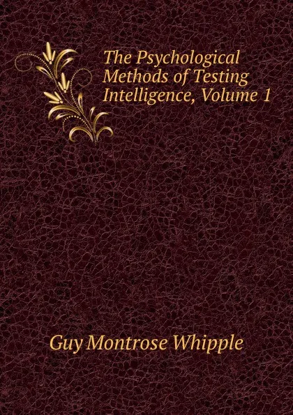 Обложка книги The Psychological Methods of Testing Intelligence, Volume 1, Guy Montrose Whipple