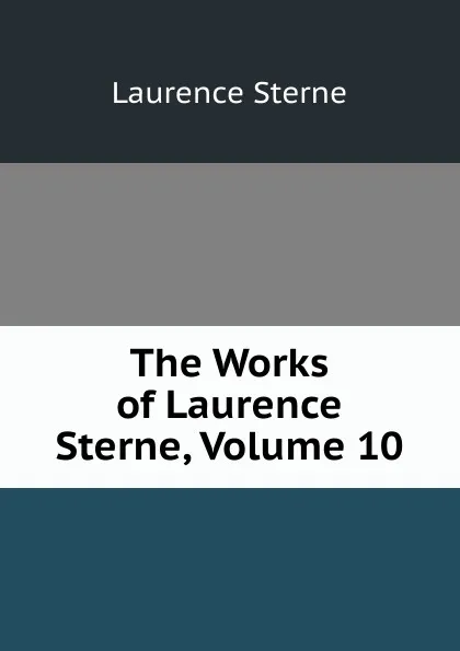 Обложка книги The Works of Laurence Sterne, Volume 10, Sterne Laurence