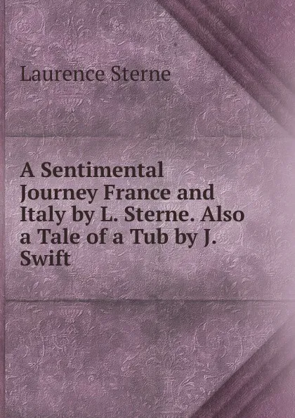 Обложка книги A Sentimental Journey France and Italy by L. Sterne. Also a Tale of a Tub by J. Swift, Sterne Laurence