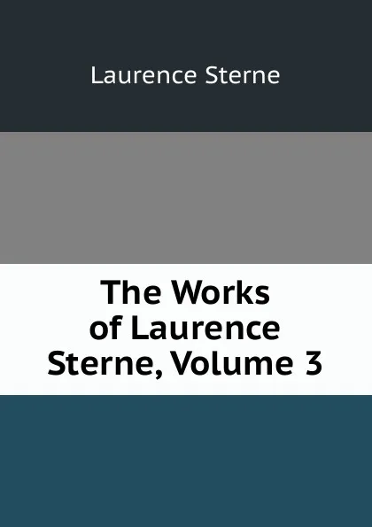 Обложка книги The Works of Laurence Sterne, Volume 3, Sterne Laurence