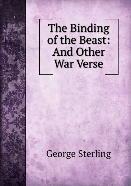 Обложка книги The Binding of the Beast: And Other War Verse, George Sterling