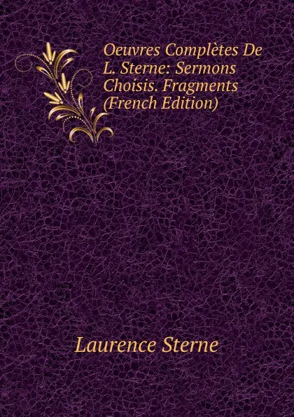 Обложка книги Oeuvres Completes De L. Sterne: Sermons Choisis. Fragments (French Edition), Sterne Laurence