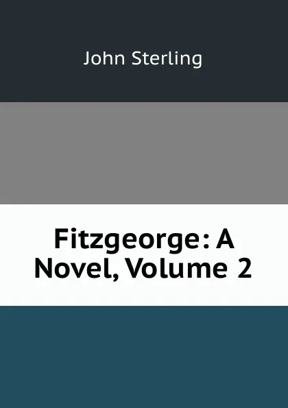 Обложка книги Fitzgeorge: A Novel, Volume 2, John Sterling