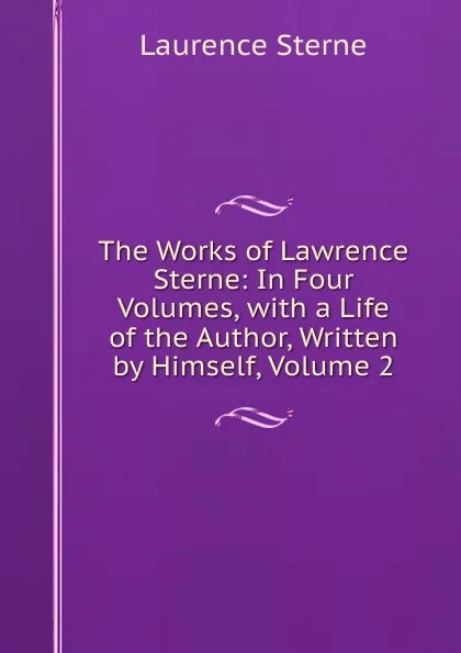 Обложка книги The Works of Lawrence Sterne: In Four Volumes, with a Life of the Author, Written by Himself, Volume 2, Sterne Laurence
