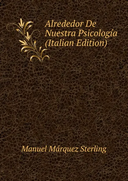 Обложка книги Alrededor De Nuestra Psicologia (Italian Edition), Manuel Márquez Sterling