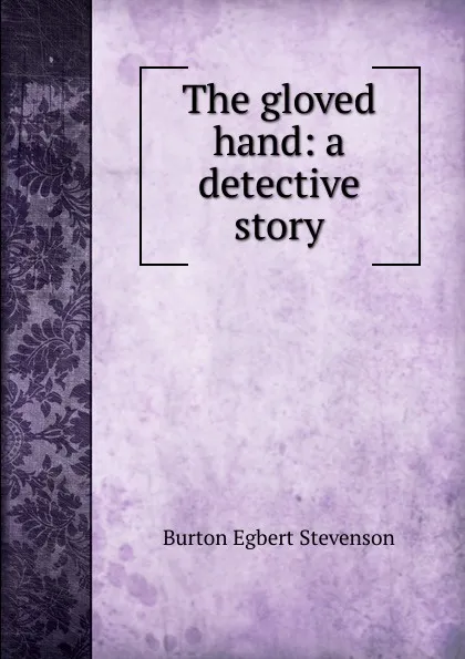 Обложка книги The gloved hand: a detective story, Burton Egbert Stevenson