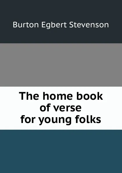 Обложка книги The home book of verse for young folks, Burton Egbert Stevenson