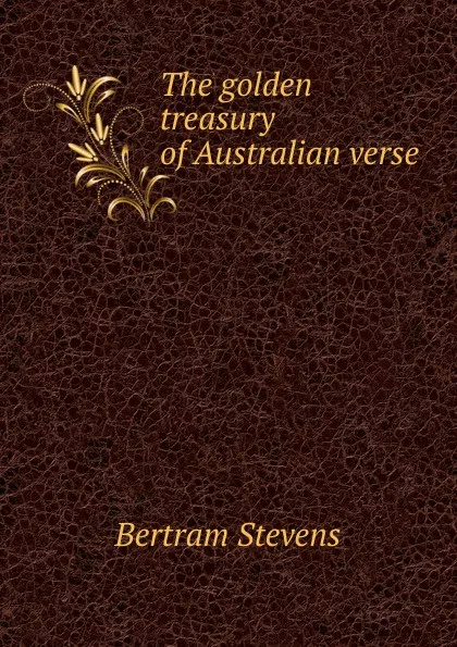 Обложка книги The golden treasury of Australian verse, Bertram Stevens