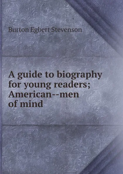 Обложка книги A guide to biography for young readers; American--men of mind, Burton Egbert Stevenson