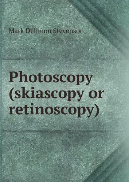 Обложка книги Photoscopy (skiascopy or retinoscopy), Mark Delimon Stevenson