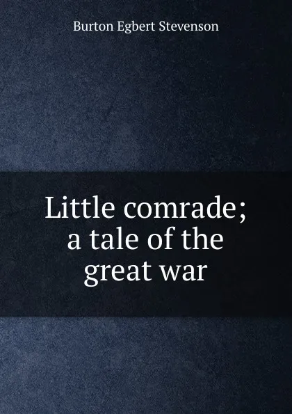 Обложка книги Little comrade; a tale of the great war, Burton Egbert Stevenson