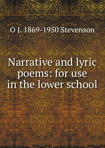 Обложка книги Narrative and lyric poems: for use in the lower school, O J. 1869-1950 Stevenson