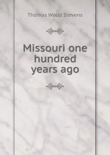 Обложка книги Missouri one hundred years ago, Thomas Wood Stevens