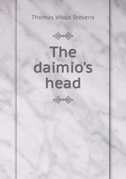 Обложка книги The daimio.s head, Thomas Wood Stevens