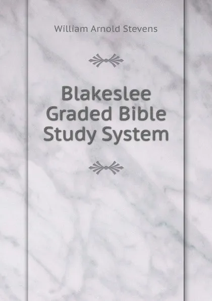 Обложка книги Blakeslee Graded Bible Study System, William Arnold Stevens