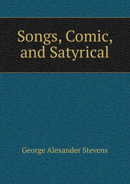 Обложка книги Songs, Comic, and Satyrical, George Alexander Stevens