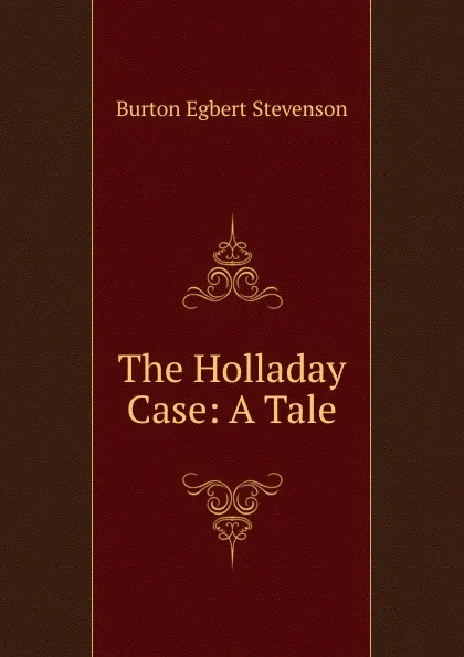 Обложка книги The Holladay Case: A Tale, Burton Egbert Stevenson