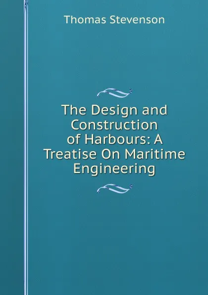 Обложка книги The Design and Construction of Harbours: A Treatise On Maritime Engineering, Thomas Stevenson