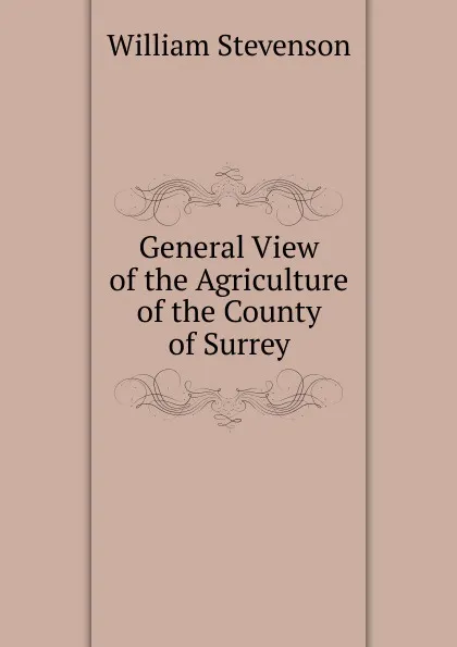 Обложка книги General View of the Agriculture of the County of Surrey, William Stevenson