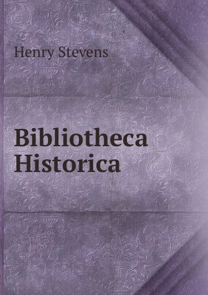 Обложка книги Bibliotheca Historica, Henry Stevens