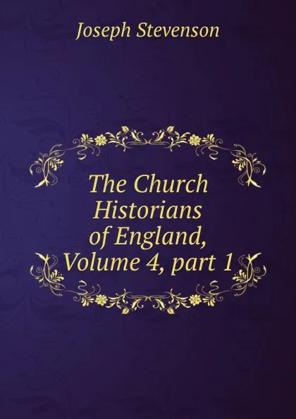 Обложка книги The Church Historians of England, Volume 4,.part 1, Joseph Stevenson