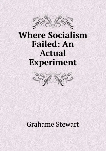 Обложка книги Where Socialism Failed: An Actual Experiment, Grahame Stewart