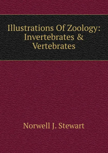 Обложка книги Illustrations Of Zoology: Invertebrates . Vertebrates, Norwell J. Stewart