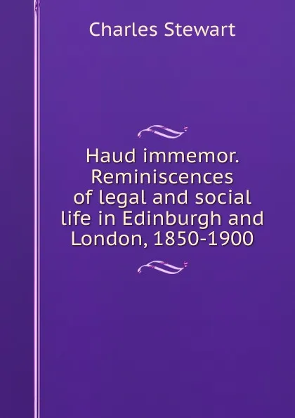 Обложка книги Haud immemor. Reminiscences of legal and social life in Edinburgh and London, 1850-1900, Charles Stewart