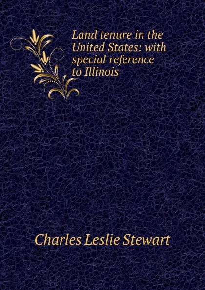 Обложка книги Land tenure in the United States: with special reference to Illinois, Charles Leslie Stewart