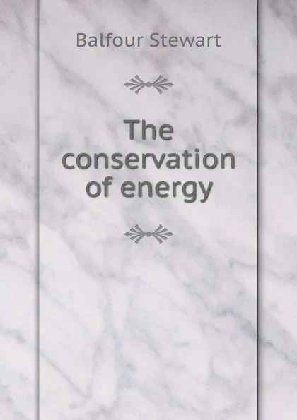 Обложка книги The conservation of energy, Balfour Stewart