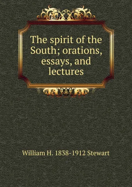 Обложка книги The spirit of the South; orations, essays, and lectures, William H. 1838-1912 Stewart