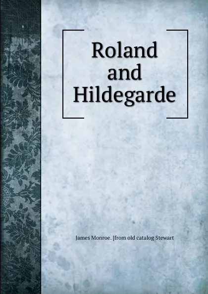 Обложка книги Roland and Hildegarde, James Monroe. [from old catalog Stewart