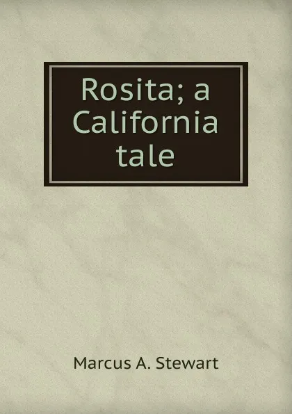 Обложка книги Rosita; a California tale, Marcus A. Stewart