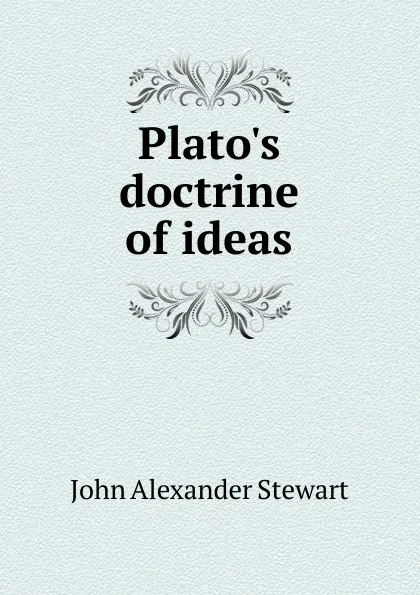 Обложка книги Plato.s doctrine of ideas, John Alexander Stewart