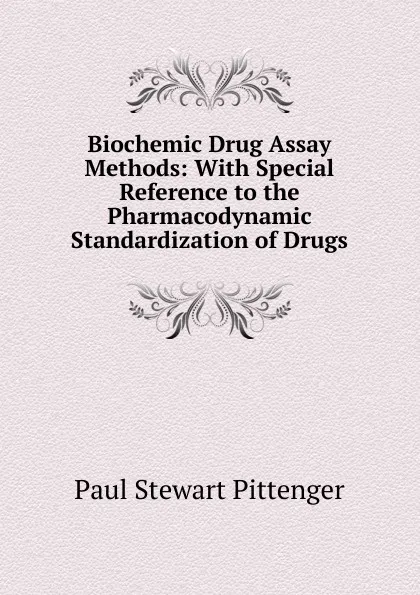 Обложка книги Biochemic Drug Assay Methods: With Special Reference to the Pharmacodynamic Standardization of Drugs, Paul Stewart Pittenger