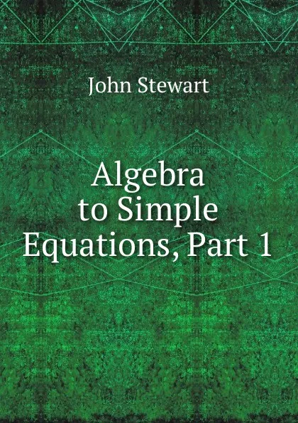 Обложка книги Algebra to Simple Equations, Part 1, John Stewart