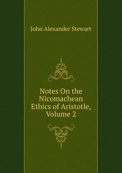 Обложка книги Notes On the Nicomachean Ethics of Aristotle, Volume 2, John Alexander Stewart