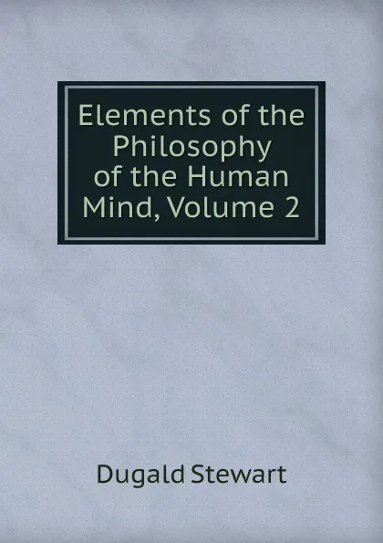 Обложка книги Elements of the Philosophy of the Human Mind, Volume 2, Stewart Dugald