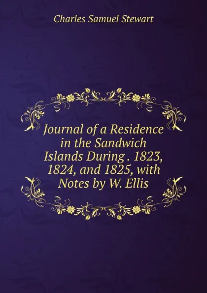 Обложка книги Journal of a Residence in the Sandwich Islands During . 1823, 1824, and 1825, with Notes by W. Ellis, Charles Samuel Stewart