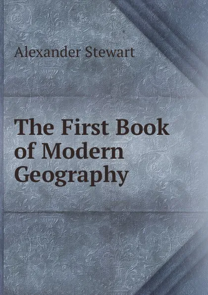 Обложка книги The First Book of Modern Geography, Alexander Stewart