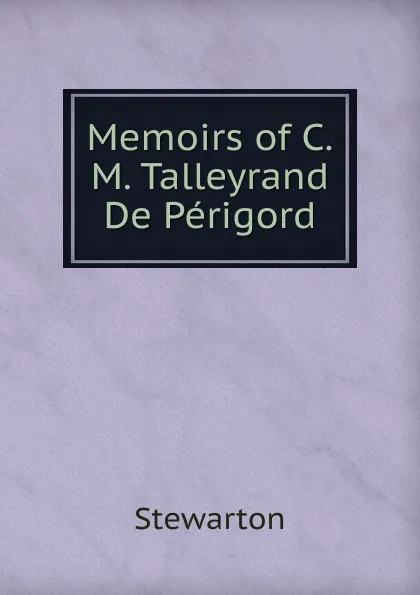 Обложка книги Memoirs of C.M. Talleyrand De Perigord, Stewarton