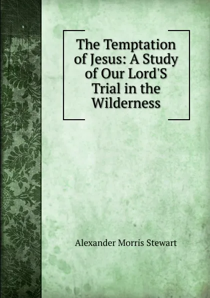 Обложка книги The Temptation of Jesus: A Study of Our Lord.S Trial in the Wilderness, Alexander Morris Stewart