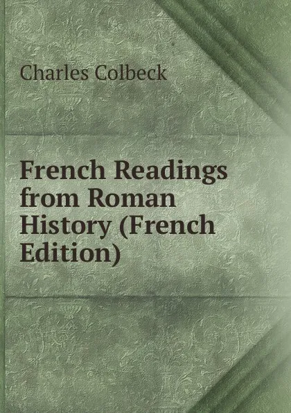 Обложка книги French Readings from Roman History (French Edition), Charles Colbeck