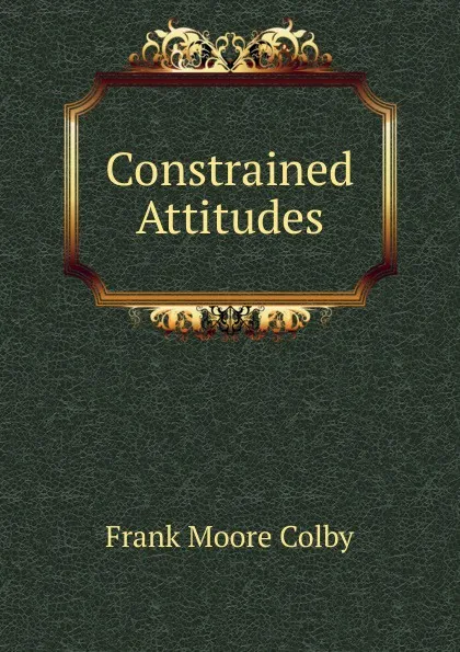 Обложка книги Constrained Attitudes, Frank Moore Colby