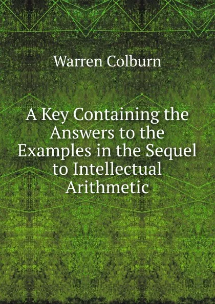 Обложка книги A Key Containing the Answers to the Examples in the Sequel to Intellectual Arithmetic, Warren Colburn