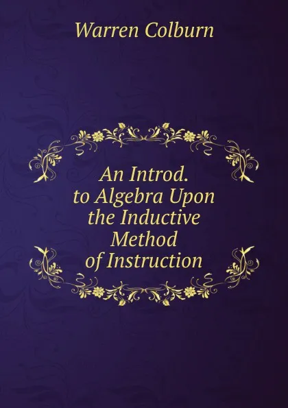 Обложка книги An Introd. to Algebra Upon the Inductive Method of Instruction, Warren Colburn