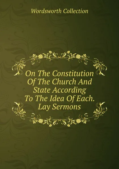 Обложка книги On The Constitution Of The Church And State According To The Idea Of Each. Lay Sermons, Wordsworth Collection