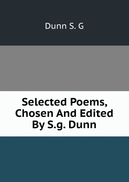 Обложка книги Selected Poems, Chosen And Edited By S.g. Dunn, Dunn S. G