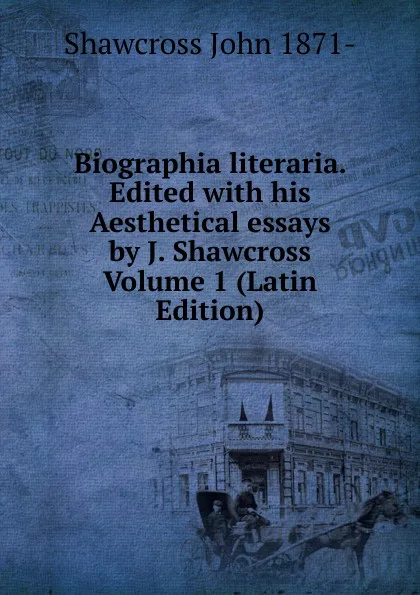 Обложка книги Biographia literaria. Edited with his Aesthetical essays by J. Shawcross Volume 1 (Latin Edition), Shawcross John 1871-